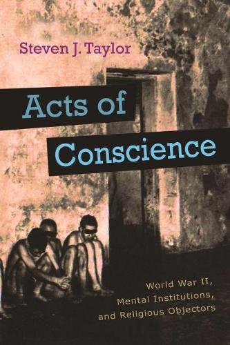 Бумажная книга «Acts of Conscience: World War II, Mental Institutions, and Religious Objectors», автор Стивен Тейлор - фото №1