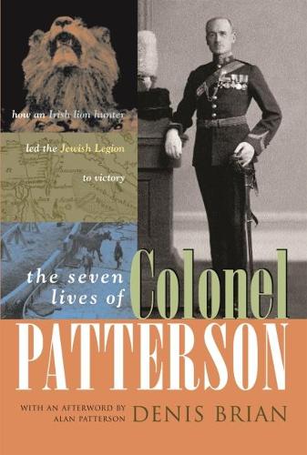 Паперова книга «The Seven Lives of Colonel Patterson: How an Irish Lion Hunter Led the Jewish Legion to Victory», автор Деніс Бріан - фото №1
