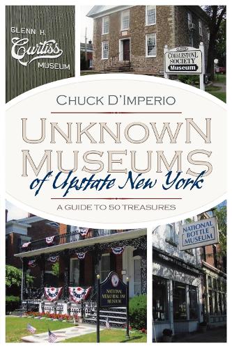 Бумажная книга «Unknown Museums of Upstate New York: A Guide to 50 Treasures», автор Чак Д'Империо - фото №1