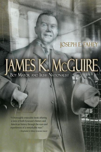 Бумажная книга «James K. McGuire: Boy Mayor and Irish Nationalist», автор Джозеф Э. Фейхи - фото №1