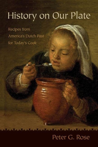 Паперова книга «History on Our Plate: Recipes from America’s Dutch Past for Today’s Cook», автор Пітер Г. Роуз - фото №1