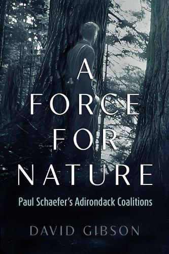 Бумажная книга «A Force for Nature: Paul Schaefer's Adirondack Coalitions», автор Дэвид Гибсон - фото №1