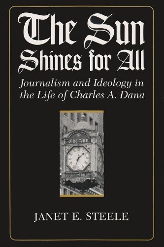 Бумажная книга «The Sun Shines for All: Journalism and Ideology in the Life of Charles A. Dana», автор Джанет Э. Стил - фото №1