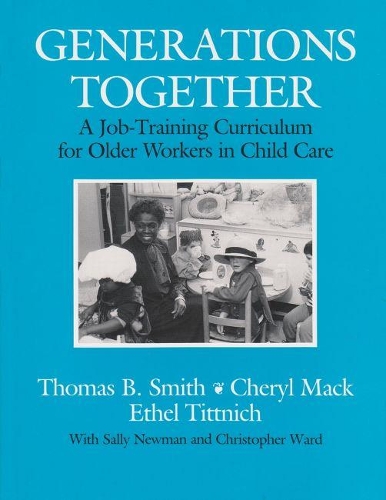 Бумажная книга «Generations Together: A Job-Training Curriculum for Older Workers in Child Care», авторов Шерил Мак, Этель Титтнич, Томас Б. Смит - фото №1