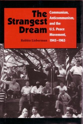 Бумажная книга «The Strangest Dream: Communism, Anticommunism, and the U. S. Peace Movement, 1945-1963», автор Робби Либерман - фото №1