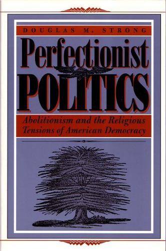 Бумажная книга «Perfectionist Politics: Abolitionism and the Religious Tensions of American Democracy», автор Дуглас М. Стронг - фото №1
