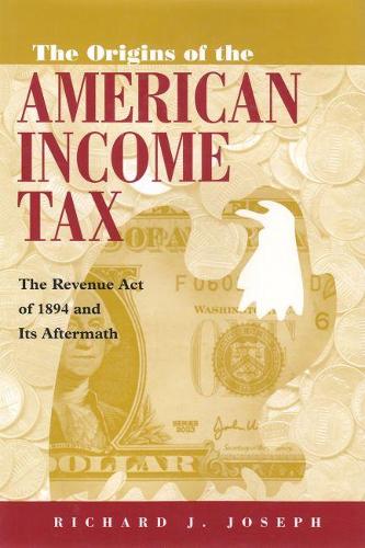 Бумажная книга «Origins of the American Income Tax: The Revenue Act of 1894 and its Aftermath», автор Ричард Джозеф - фото №1