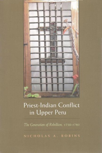 Бумажная книга «Priest-Indian Conflict in Upper Peru: The Generation of Rebellion, 1750-1780», автор Николас А. Робинс - фото №1