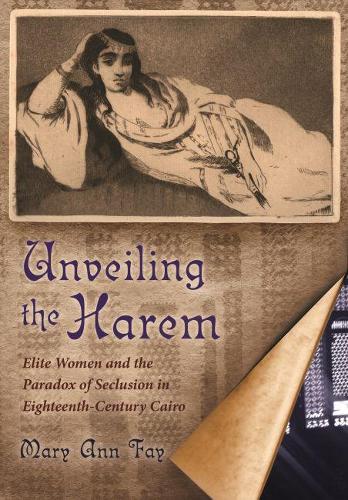 Бумажная книга «Unveiling the Harem: Elite Women and the Paradox of Seclusion in Eighteenth-Century Cairo», автор Мэри Энн Фэй - фото №1