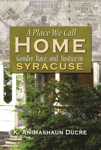 Бумажная книга «A Place We Call Home: Gender, Race and Justice in Syracuse», автор К. Анимашаун Дюкре - фото №1