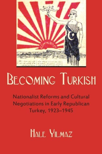 Бумажная книга «Becoming Turkish: Nationalist Reforms and Cultural Negotiations in Early Republican Turkey», автор Хале Йылмаз - фото №1