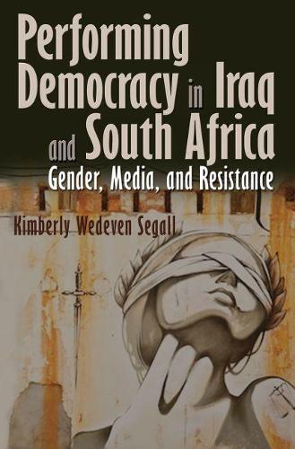 Бумажная книга «Performing Democracy in Iraq and South Africa: Gender, Media, and Resistance», автор Кимберли Уэдвен Сегалл - фото №1