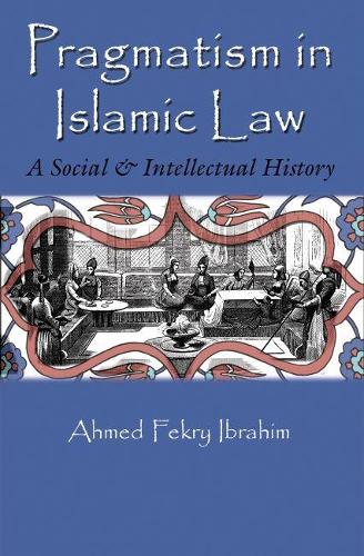 Бумажная книга «Pragmatism in Islamic Law: A Social and Intellectual History», автор Ахмед Фекри Ибрагим - фото №1
