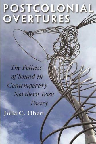 Бумажная книга «Postcolonial Overtures: The Politics of Sound in Contemporary Northern Irish Poetry», автор Джулия К. Оберт - фото №1
