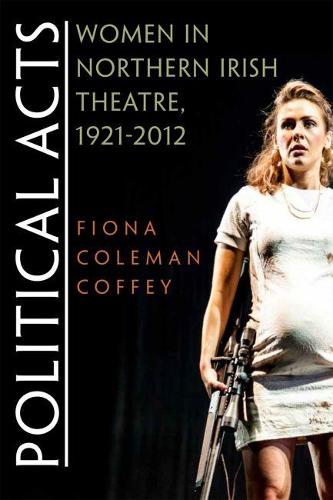 Бумажная книга «Political Acts: Women in Northern Irish Theatre, 1921-2012», автор Фиона Коффи - фото №1
