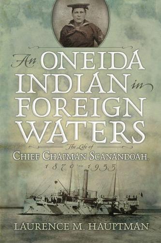 Бумажная книга «An Oneida Indian in Foreign Waters: The Life of Chief Chapman Scanandoah, 1870-1953», автор Лоуренс М. Хауптман - фото №1