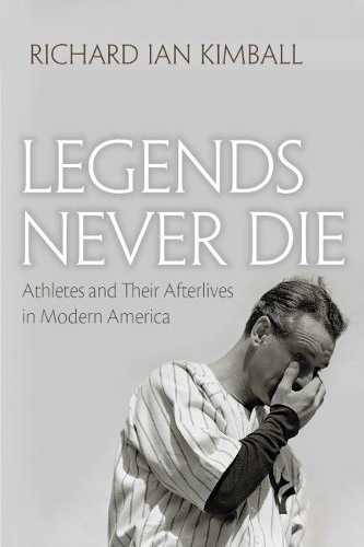 Бумажная книга «Legends Never Die: Athletes and their Afterlives in Modern America», автор Ричард Ян Кимбалл - фото №1