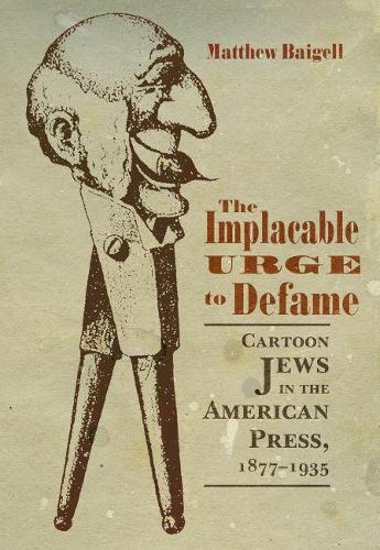 Бумажная книга «The Implacable Urge to Defame: Cartoon Jews in the American Press, 1877-1935», автор Мэтью Бейгелл - фото №1