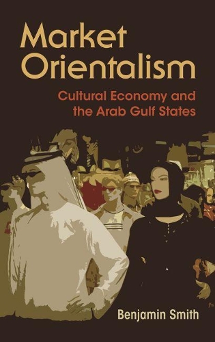 Бумажная книга «Market Orientalism: Cultural Economy and the Arab Gulf States», автор Бенджамин Смит - фото №1