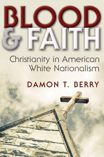 Бумажная книга «Blood and Faith: Christianity in American White Nationalism», автор Дэймон Т. Берри - фото №1