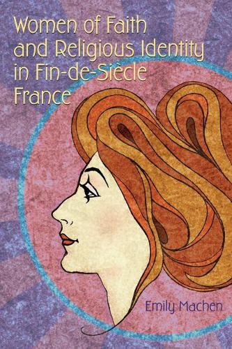 Бумажная книга «Women of Faith and Religious Identity in Fin-de-Siècle France», автор Эмили Мачен - фото №1