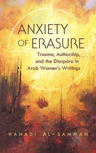Бумажная книга «Anxiety of Erasure: Trauma, Authorship, and the Diaspora in Arab Women's Writings», автор Ханади Аль-Самман - фото №1