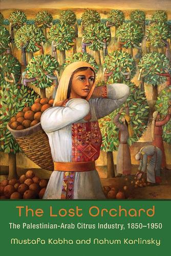 Бумажная книга «The Lost Orchard: The Palestinian-Arab Citrus Industry, 1850-1949», авторов Мустафа Кабха, Нахум Карлинский - фото №1