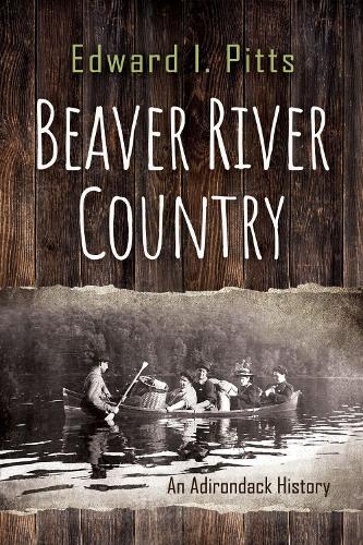 Бумажная книга «Beaver River Country: An Adirondack History», автор Эдвард И. Питтс - фото №1