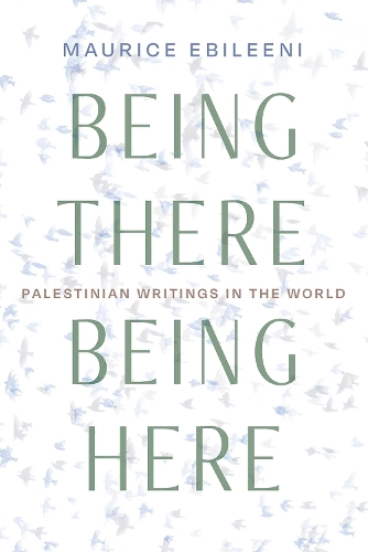 [object Object] «Being There, Being Here: Palestinian Writings in the World», автор Морис Эбилини - фото №1