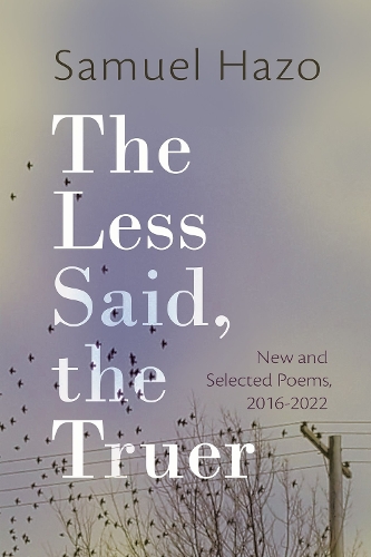 Паперова книга «The Less Said, the Truer: New and Selected Poems, 2016-2022», автор Семюел Хазо - фото №1