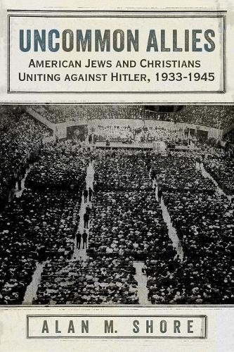 Бумажная книга «Uncommon Allies: American Jews and Christians Uniting against Hitler, 1933-1945», автор Алан М. Шор - фото №1