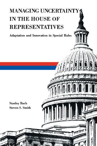Бумажная книга «Managing Uncertainty in the House of Representatives: Adaption and Innovation in Special Rules», авторов Стэнли Бах, Стивен С. Смит - фото №1