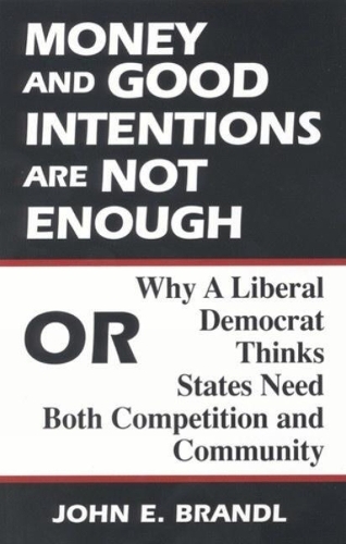 Бумажная книга «Money and Good Intentions Are Not Enough: Or, Why a Liberal Democrat Thinks States Need Both Competition and Community», автор Джон Э. Брандл - фото №1