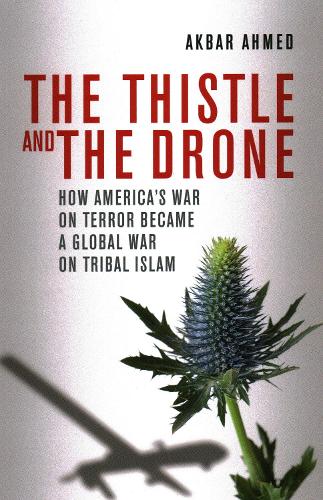Паперова книга «The Thistle and the Drone: How America's War on Terror Became a Global War on Tribal Islam», автор Акбар Ахмед - фото №1