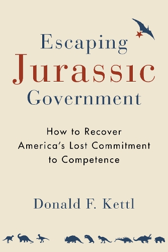 Паперова книга «Escaping Jurassic Government: How to Recover America?s Lost Commitment to Competence», автор Дональд Ф. Кеттл - фото №1