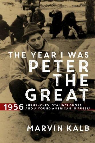 Бумажная книга «The Year I Was Peter the Great: 1956—Khrushchev, Stalin’s Ghost, and a Young American in Russia», автор Марвин Калб - фото №1