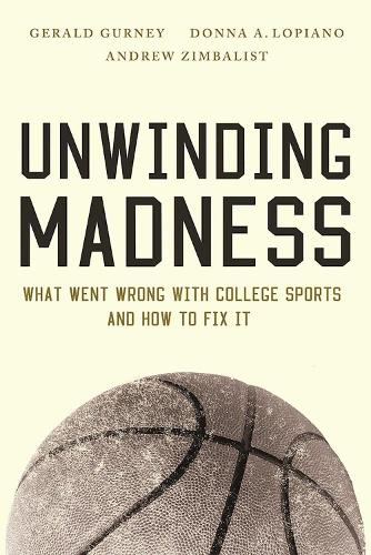 Паперова книга «Unwinding Madness: What Went Wrong with College Sports?and How to Fix It», авторів Ендрю Цимбаліст, Донна А. Лопіано, Джеральд Герні - фото №1