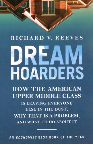 Паперова книга «Dream Hoarders: How the American Upper Middle Class Is Leaving Everyone Else in the Dust, Why That Is a Problem, and What to Do About It», автор Річард Рівз - фото №1