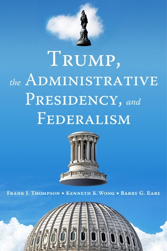 Бумажная книга «Trump, the Administrative Presidency, and Federalism», авторов Барри Г. Рэйб, Фрэнк Дж. Томпсон, Кеннет К. Вонг - фото №1