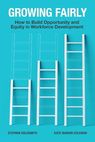 Бумажная книга «Growing Fairly: How to Build Opportunity and Equity in Workforce Development», авторов Кейт Маркин Коулман, Стивен Голдсмит - фото №1
