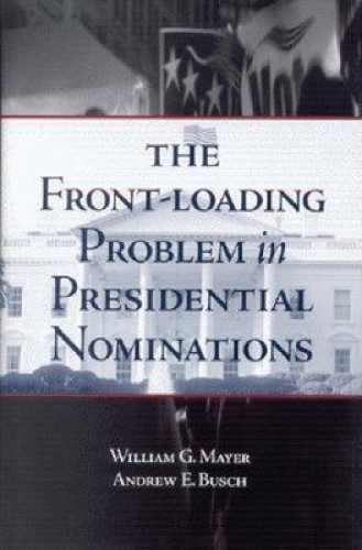 Бумажная книга «The Front-Loading Problem in Presidential Nominations», авторов Эндрю Э. Буш, Уильям Г. Майер - фото №1