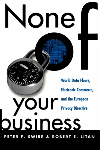 [object Object] «None of Your Business: World Data Flows, Electronic Commerce, and the European Privacy Directive», авторів Пітер П. Свайр, Роберт Е. Літан - фото №1