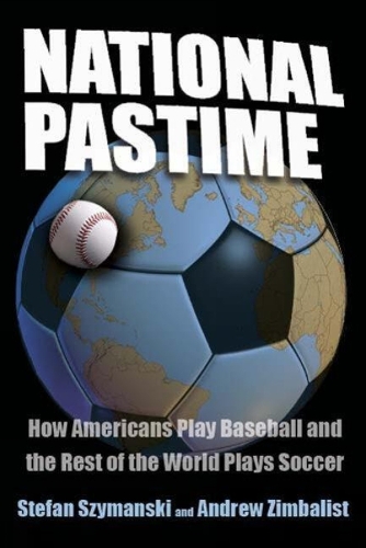 Бумажная книга «National Pastime: How Americans Play Baseball and the Rest of the World Plays Soccer», авторов Эндрю Цимбалист, Стефан Шимански - фото №1