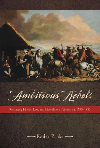 Бумажная книга «Ambitious Rebels: Remaking Honor, Law, and Liberalism in Venezuela, 1780-1850», автор Рубен Залер - фото №1
