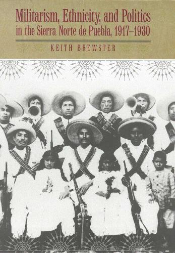 Бумажная книга «Militarism, Ethnicity, and Politics in the Sierra Norte de Puebla, 1917-1930», автор Кит Брюстер - фото №1