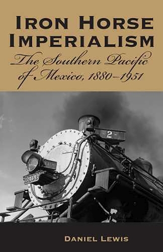 Бумажная книга «Iron Horse Imperialism: The Southern Pacific of Mexico, 1880-1951», автор Дэниел Льюис - фото №1
