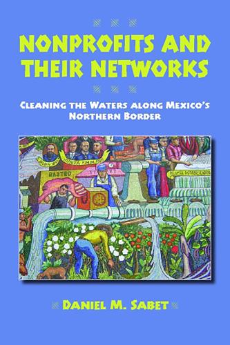 Бумажная книга «Nonprofits and Their Networks: Cleaning the Waters Along Mexico?s Northern Border», автор Дэниел М. Сабет - фото №1