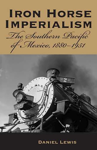 Паперова книга «Iron Horse Imperialism: The Southern Pacific of Mexico, 1880-1951», автор Даніель Льюїс - фото №1