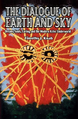 Бумажная книга «The Dialogue of Earth and Sky: Dreams, Souls, Curing, and the Modern Aztec Underworld», автор Тимоти Дж. Кнаб - фото №1