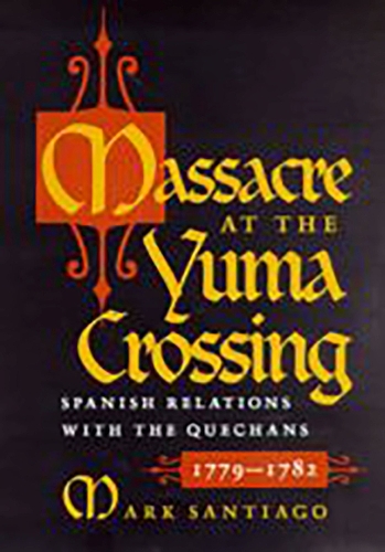 Паперова книга «Massacre at the Yuma Crossing: Spanish Relations with the Quechans, 1779-1782», автор Марк Сантьяго - фото №1
